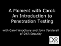 A Moment with Carol Woodbury: Introduction to Pen Testing